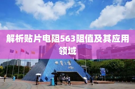 解析贴片电阻563阻值及其应用领域