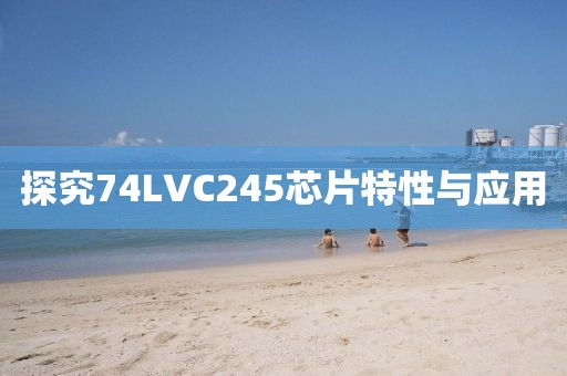 探究74LVC245芯片特性与应用