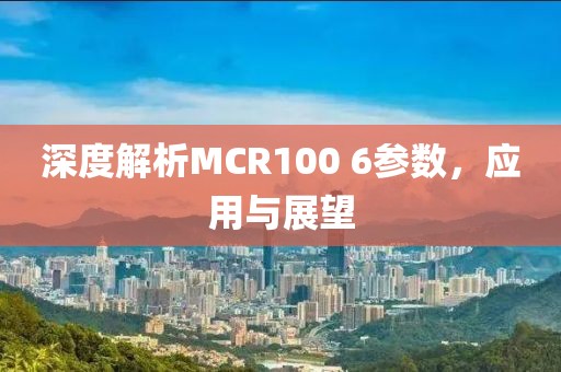 深度解析MCR100 6参数，应用与展望