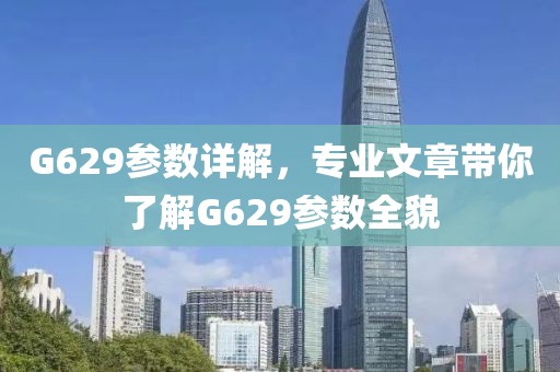 G629参数详解，专业文章带你了解G629参数全貌