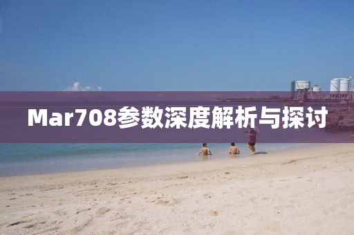 Mar708参数深度解析与探讨