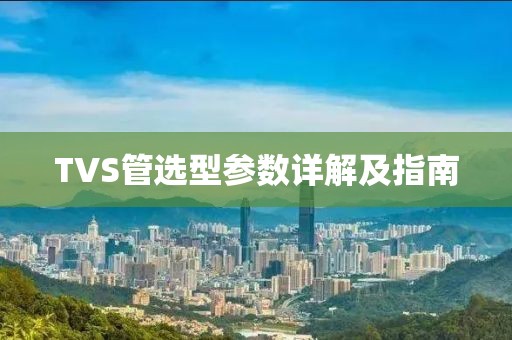 TVS管选型参数详解及指南