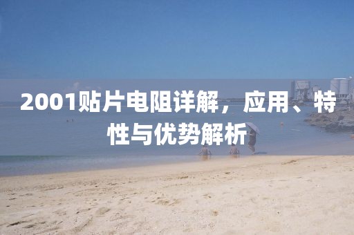 2001贴片电阻详解，应用、特性与优势解析