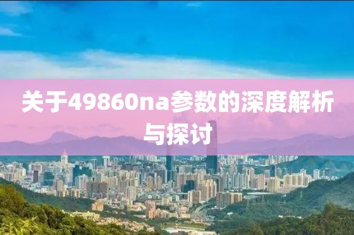 关于49860na参数的深度解析与探讨
