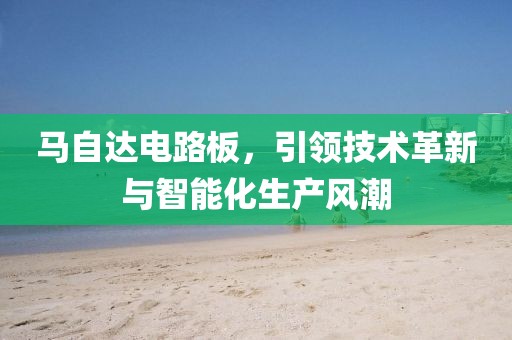马自达电路板，引领技术革新与智能化生产风潮