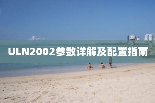 ULN2002参数详解及配置指南