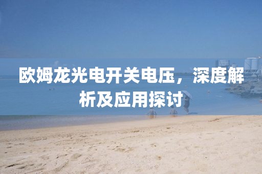 欧姆龙光电开关电压,深度解析及应用探讨