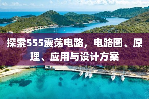 探索555震荡电路，电路图、原理、应用与设计方案