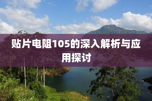 贴片电阻105的深入解析与应用探讨