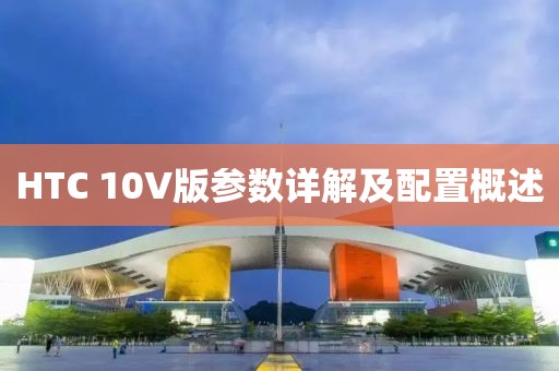 HTC 10V版参数详解及配置概述
