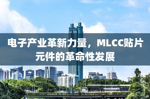 电子产业革新力量,MLCC贴片元件的革命性发展