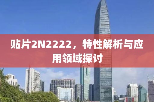 贴片2N2222，特性解析与应用领域探讨