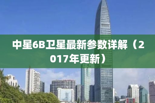 中星6B卫星最新参数详解（2017年更新）