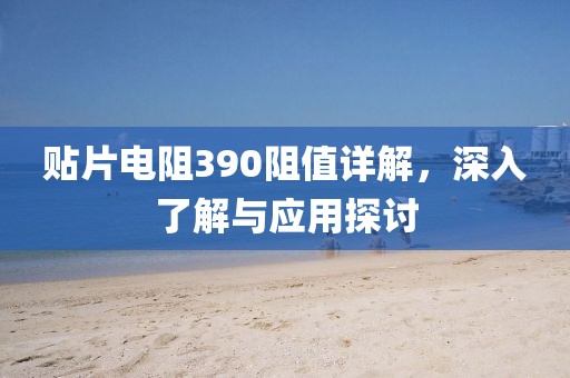 贴片电阻390阻值详解,深入了解与应用探讨