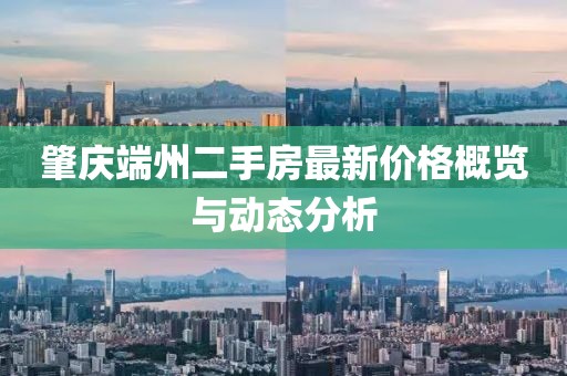 肇庆端州二手房最新价格概览与动态分析