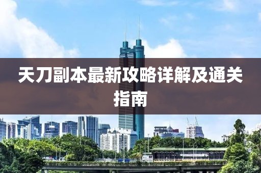 天刀副本最新攻略详解及通关指南