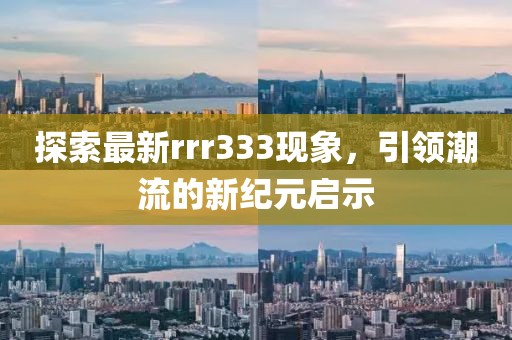 探索最新rrr333现象，引领潮流的新纪元启示