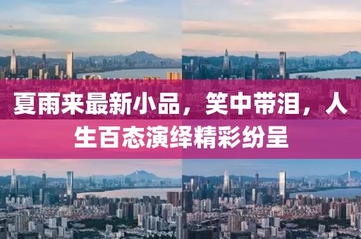 夏雨来最新小品，笑中带泪，人生百态演绎精彩纷呈