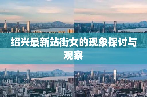 绍兴最新站街女的现象探讨与观察