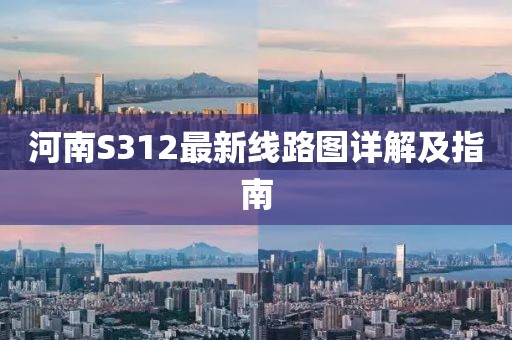 河南S312最新线路图详解及指南