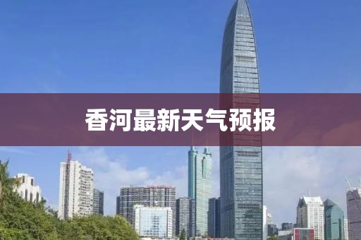 香河最新天气预报