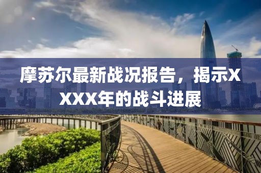 摩苏尔最新战况报告，揭示XXXX年的战斗进展