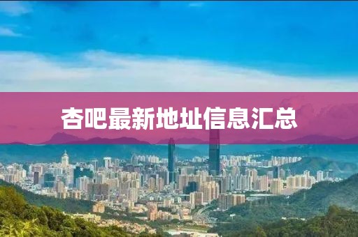 杏吧最新地址信息汇总