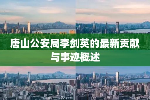唐山公安局李剑英的最新贡献与事迹概述
