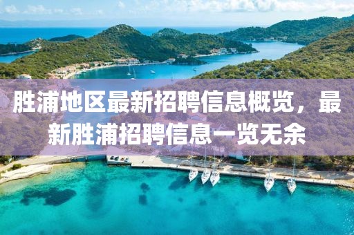 胜浦地区最新招聘信息概览，最新胜浦招聘信息一览无余