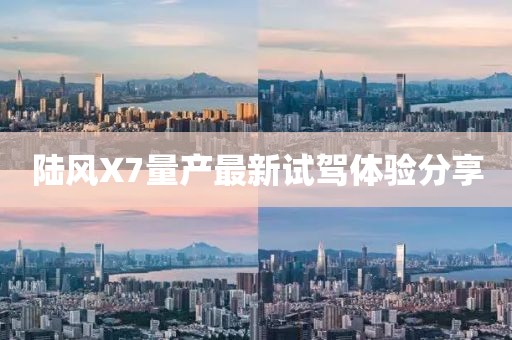 陆风X7量产最新试驾体验分享