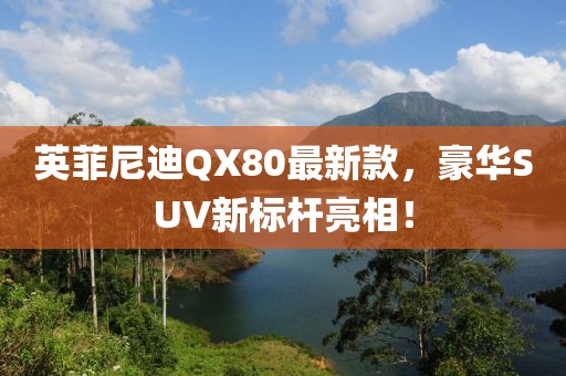 英菲尼迪QX80最新款，豪华SUV新标杆亮相！