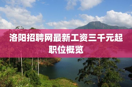 洛阳招聘网最新工资三千元起职位概览