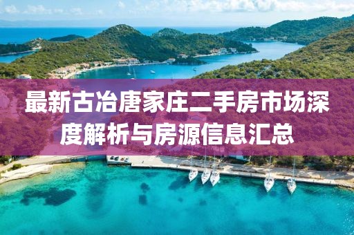 最新古冶唐家庄二手房市场深度解析与房源信息汇总