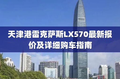 天津港雷克萨斯LX570最新报价及详细购车指南